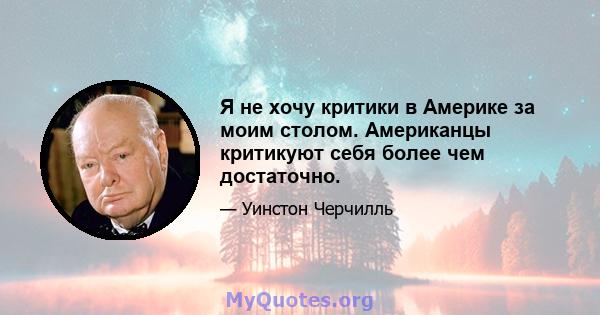 Я не хочу критики в Америке за моим столом. Американцы критикуют себя более чем достаточно.