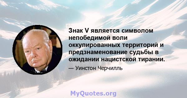 Знак V является символом непобедимой воли оккупированных территорий и предзнаменование судьбы в ожидании нацистской тирании.