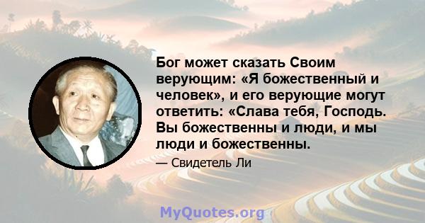 Бог может сказать Своим верующим: «Я божественный и человек», и его верующие могут ответить: «Слава тебя, Господь. Вы божественны и люди, и мы люди и божественны.