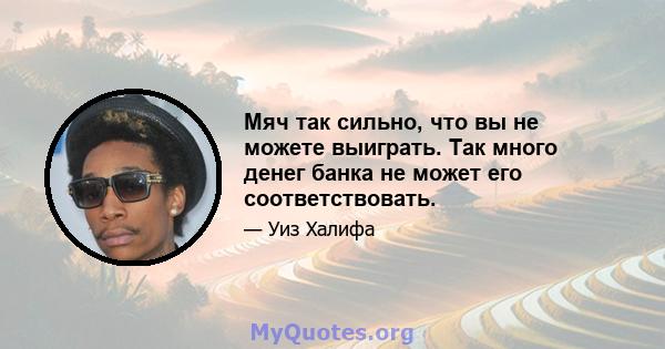 Мяч так сильно, что вы не можете выиграть. Так много денег банка не может его соответствовать.