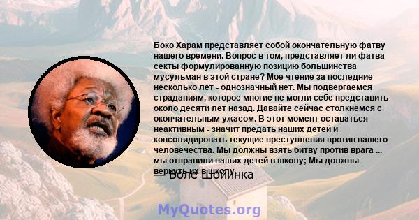 Боко Харам представляет собой окончательную фатву нашего времени. Вопрос в том, представляет ли фатва секты формулированную позицию большинства мусульман в этой стране? Мое чтение за последние несколько лет -