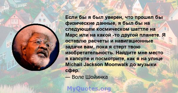 Если бы я был уверен, что прошел бы физические данные, я был бы на следующем космическом шаттле на Марс или на какой -то другой планете. Я оставлю расчеты и навигационные задачи вам, пока я стерт твою изобретательность. 