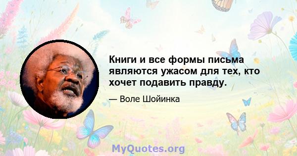 Книги и все формы письма являются ужасом для тех, кто хочет подавить правду.