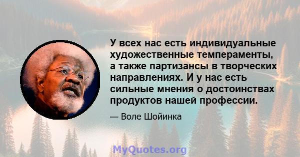 У всех нас есть индивидуальные художественные темпераменты, а также партизансы в творческих направлениях. И у нас есть сильные мнения о достоинствах продуктов нашей профессии.