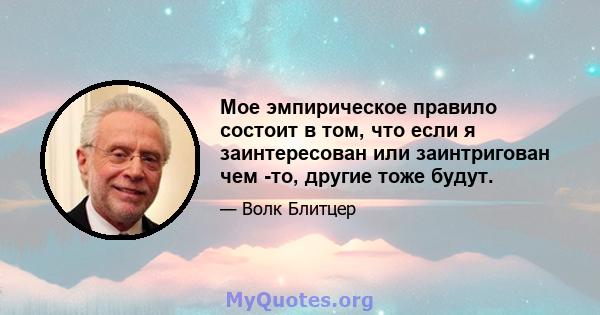 Мое эмпирическое правило состоит в том, что если я заинтересован или заинтригован чем -то, другие тоже будут.