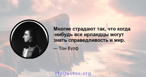 Многие страдают так, что когда -нибудь все ирландцы могут знать справедливость и мир.