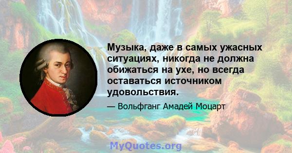 Музыка, даже в самых ужасных ситуациях, никогда не должна обижаться на ухе, но всегда оставаться источником удовольствия.