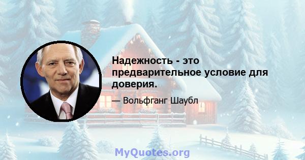 Надежность - это предварительное условие для доверия.