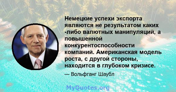 Немецкие успехи экспорта являются не результатом каких -либо валютных манипуляций, а повышенной конкурентоспособности компаний. Американская модель роста, с другой стороны, находится в глубоком кризисе.