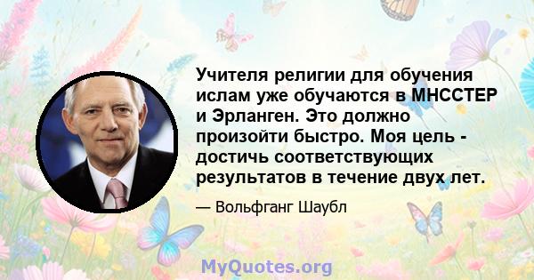 Учителя религии для обучения ислам уже обучаются в МНССТЕР и Эрланген. Это должно произойти быстро. Моя цель - достичь соответствующих результатов в течение двух лет.