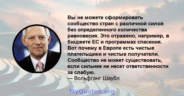 Вы не можете сформировать сообщество стран с различной силой без определенного количества равновесия. Это отражено, например, в бюджете ЕС и программах спасения. Вот почему в Европе есть чистые плательщики и чистые