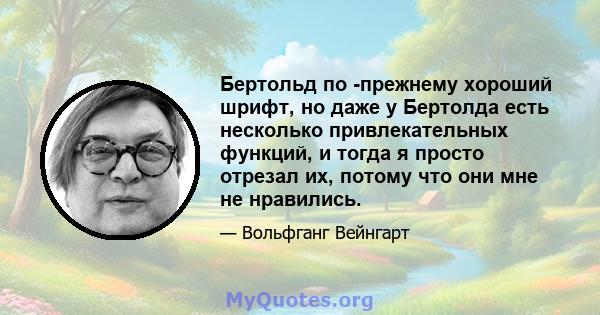 Бертольд по -прежнему хороший шрифт, но даже у Бертолда есть несколько привлекательных функций, и тогда я просто отрезал их, потому что они мне не нравились.