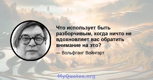 Что использует быть разборчивым, когда ничто не вдохновляет вас обратить внимание на это?