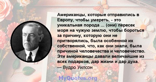 Американцы, которые отправились в Европу, чтобы умереть, - это уникальная порода ... (они) пересек моря на чужую землю, чтобы бороться за причину, которую они не притворялись, была особенной их собственной, что, как они 