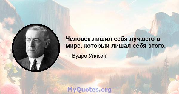 Человек лишил себя лучшего в мире, который лишал себя этого.