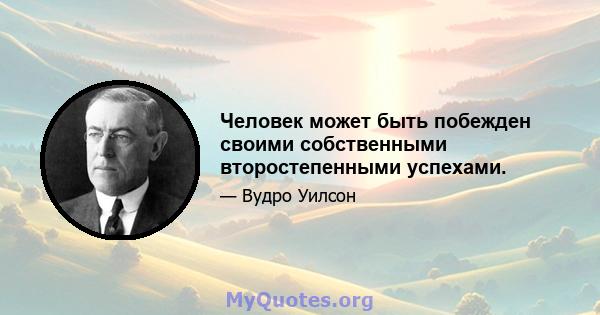 Человек может быть побежден своими собственными второстепенными успехами.