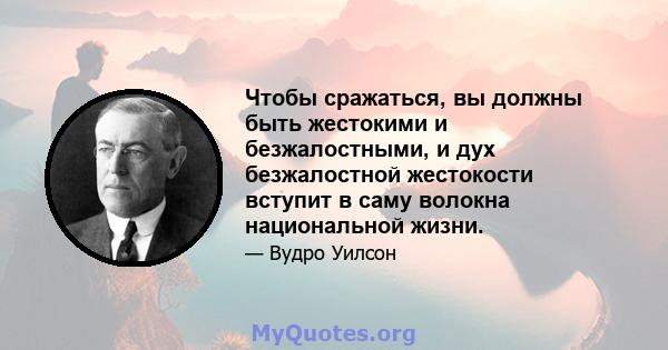 Чтобы сражаться, вы должны быть жестокими и безжалостными, и дух безжалостной жестокости вступит в саму волокна национальной жизни.