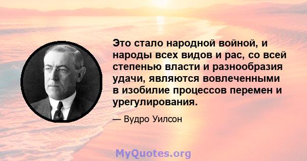 Это стало народной войной, и народы всех видов и рас, со всей степенью власти и разнообразия удачи, являются вовлеченными в изобилие процессов перемен и урегулирования.