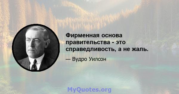 Фирменная основа правительства - это справедливость, а не жаль.