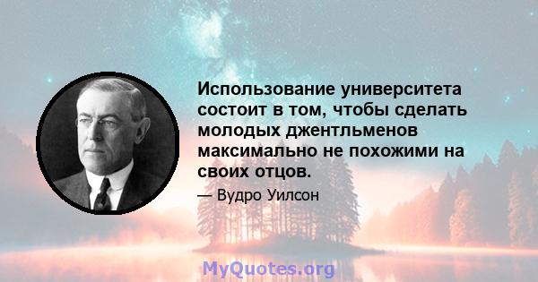 Использование университета состоит в том, чтобы сделать молодых джентльменов максимально не похожими на своих отцов.