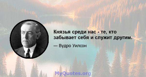 Князья среди нас - те, кто забывает себя и служит другим.