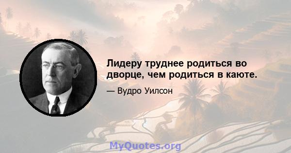 Лидеру труднее родиться во дворце, чем родиться в каюте.