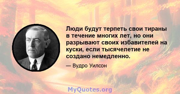 Люди будут терпеть свои тираны в течение многих лет, но они разрывают своих избавителей на куски, если тысячелетие не создано немедленно.