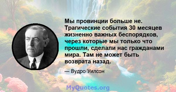 Мы провинции больше не. Трагические события 30 месяцев жизненно важных беспорядков, через которые мы только что прошли, сделали нас гражданами мира. Там не может быть возврата назад.