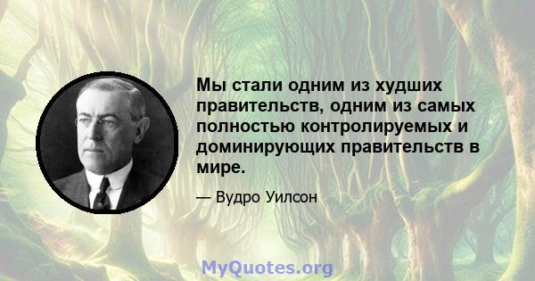 Мы стали одним из худших правительств, одним из самых полностью контролируемых и доминирующих правительств в мире.