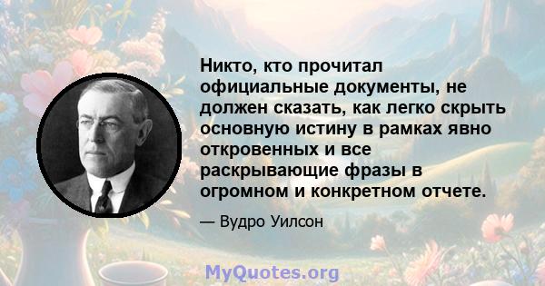 Никто, кто прочитал официальные документы, не должен сказать, как легко скрыть основную истину в рамках явно откровенных и все раскрывающие фразы в огромном и конкретном отчете.