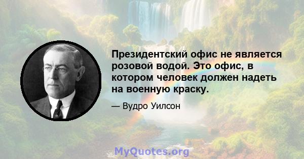 Президентский офис не является розовой водой. Это офис, в котором человек должен надеть на военную краску.