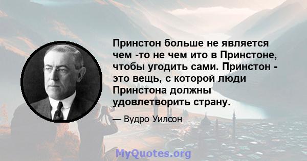 Принстон больше не является чем -то не чем ито в Принстоне, чтобы угодить сами. Принстон - это вещь, с которой люди Принстона должны удовлетворить страну.