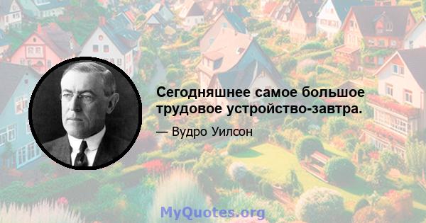 Сегодняшнее самое большое трудовое устройство-завтра.