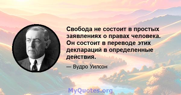 Свобода не состоит в простых заявлениях о правах человека. Он состоит в переводе этих деклараций в определенные действия.