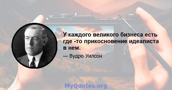 У каждого великого бизнеса есть где -то прикосновение идеалиста в нем.