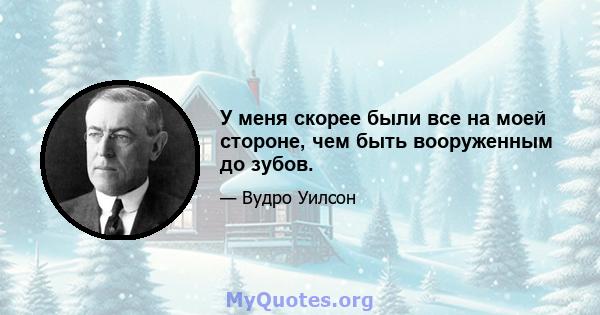 У меня скорее были все на моей стороне, чем быть вооруженным до зубов.