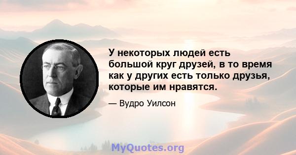 У некоторых людей есть большой круг друзей, в то время как у других есть только друзья, которые им нравятся.