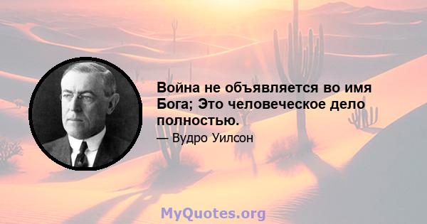 Война не объявляется во имя Бога; Это человеческое дело полностью.