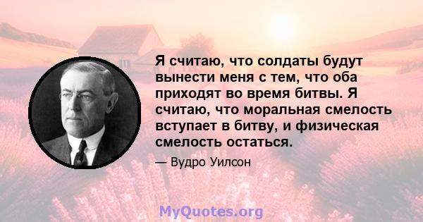 Я считаю, что солдаты будут вынести меня с тем, что оба приходят во время битвы. Я считаю, что моральная смелость вступает в битву, и физическая смелость остаться.