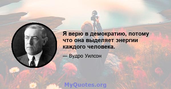 Я верю в демократию, потому что она выделяет энергии каждого человека.