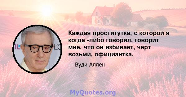 Каждая проститутка, с которой я когда -либо говорил, говорит мне, что он избивает, черт возьми, официантка.