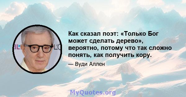 Как сказал поэт: «Только Бог может сделать дерево», вероятно, потому что так сложно понять, как получить кору.