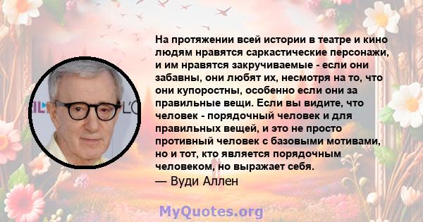 На протяжении всей истории в театре и кино людям нравятся саркастические персонажи, и им нравятся закручиваемые - если они забавны, они любят их, несмотря на то, что они купоростны, особенно если они за правильные вещи. 