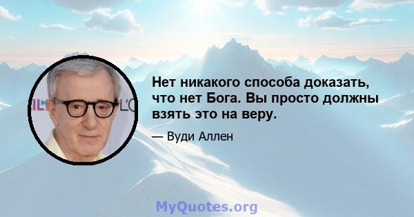 Нет никакого способа доказать, что нет Бога. Вы просто должны взять это на веру.