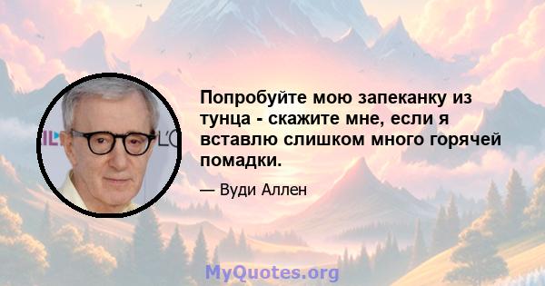 Попробуйте мою запеканку из тунца - скажите мне, если я вставлю слишком много горячей помадки.