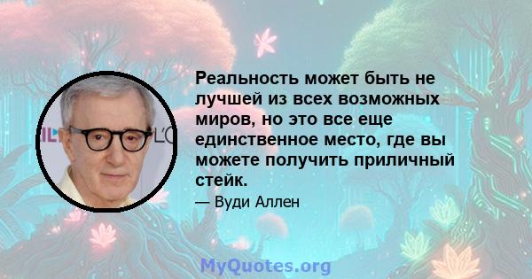 Реальность может быть не лучшей из всех возможных миров, но это все еще единственное место, где вы можете получить приличный стейк.