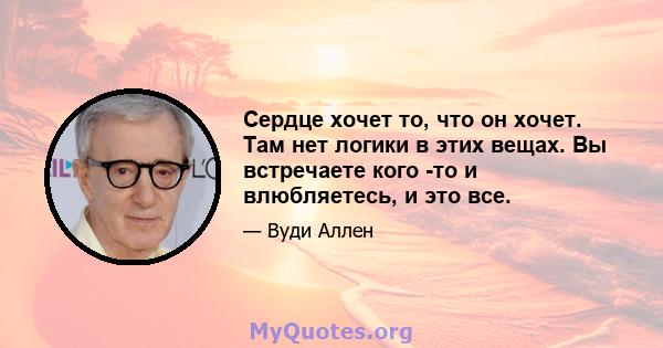 Сердце хочет то, что он хочет. Там нет логики в этих вещах. Вы встречаете кого -то и влюбляетесь, и это все.