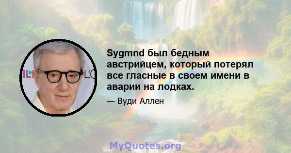 Sygmnd был бедным австрийцем, который потерял все гласные в своем имени в аварии на лодках.