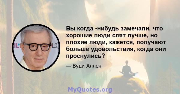 Вы когда -нибудь замечали, что хорошие люди спят лучше, но плохие люди, кажется, получают больше удовольствия, когда они проснулись?