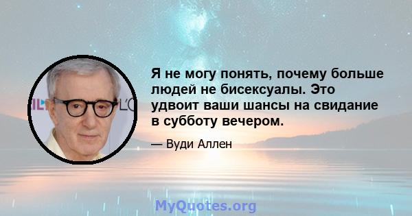 Я не могу понять, почему больше людей не бисексуалы. Это удвоит ваши шансы на свидание в субботу вечером.